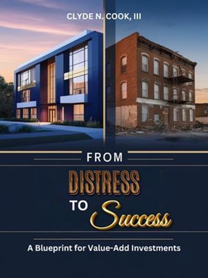 From Distress to Success: A Blueprint for Value-Add Investments, Clyde N. Cook, III - Ebook - 9798227504142