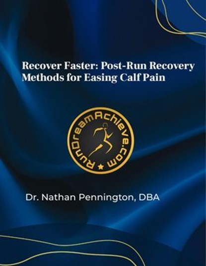 Recover Faster: Post-Run Recovery Methods for Easing Calf Pain, Nathan Pennington - Ebook - 9798227509284