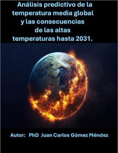 Análisis predictivo de la temperatura media global y las consecuencias de las altas temperaturas hasta 2031., Juan Carlos Gómez Méndez - Ebook - 9798227510273