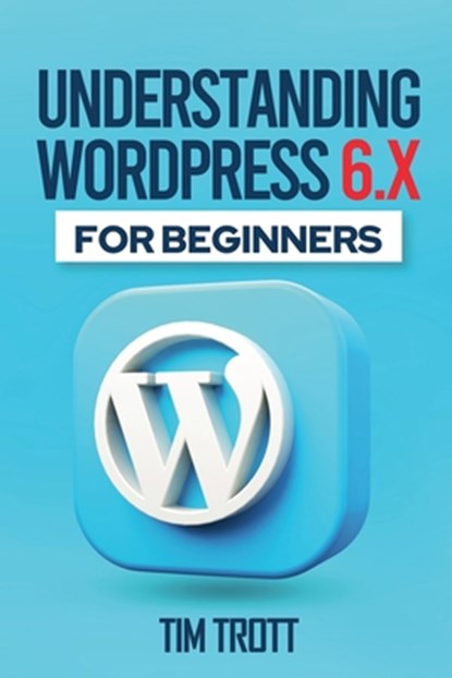 Understanding WordPress 6.x for Beginners, Tim Trott - Paperback - 9798227510990