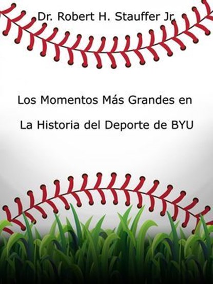 Los Momentos Más Grandes en la Historia del Deporte de BYU, Dr. Robert H. Stauffer Jr. - Ebook - 9798227530318