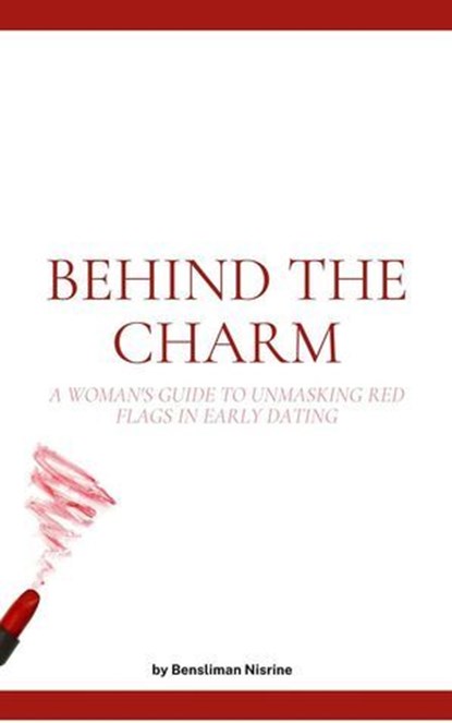 Behind the charm : A Woman's Guide to Unmasking Red Flags in Early Dating, Nisrine bensliman - Ebook - 9798227532510