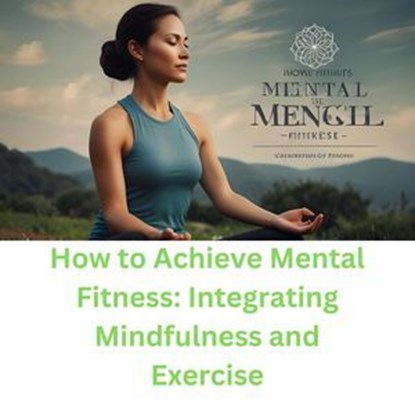 How to Achieve Mental Fitness: Integrating Mindfulness and Exercise, Sanjay kumar - Ebook - 9798227537164