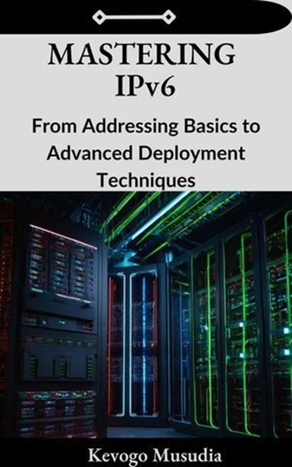 Mastering IPv6, Kevogo Musudia - Ebook - 9798227541093