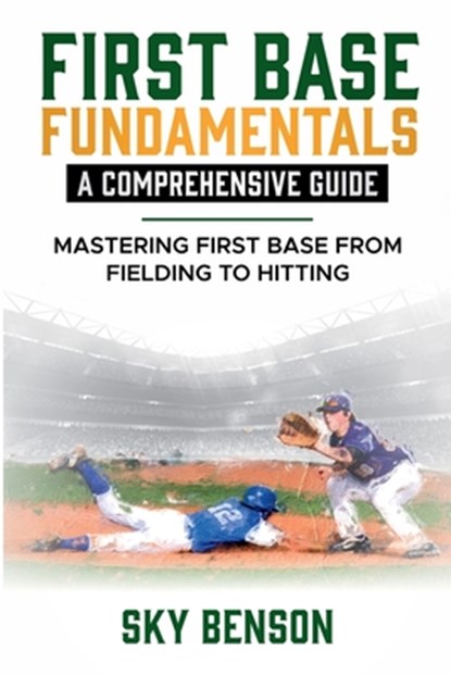 FIRST BASE FUNDAMENTALS A COMPREHENSIVE GUIDE, Sky Benson - Paperback - 9798227547293