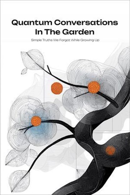 Quantum Conversations in the Garden: Simple Truths We Forgot While Growing Up, Oleh Konko - Ebook - 9798227556240