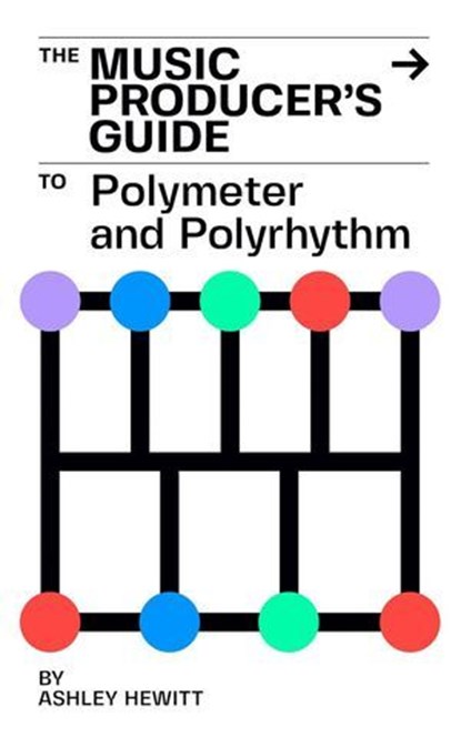 The Music Producer's Guide To Polymeter and Polyrhythm, Ashley Hewitt - Ebook - 9798227564474