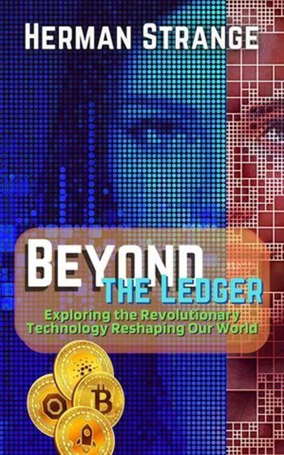 Beyond the Ledger-Exploring the Revolutionary Technology Reshaping Our World, Herman Strange - Ebook - 9798227576194