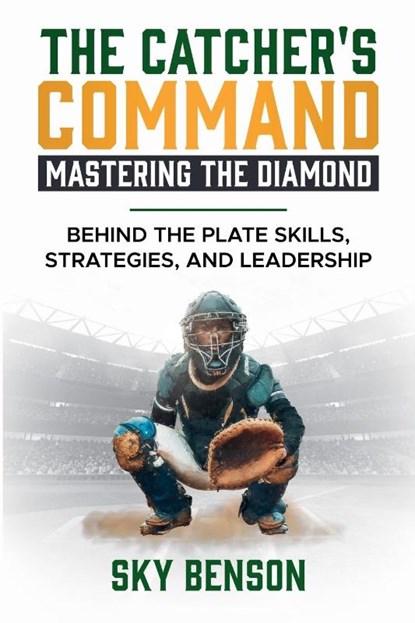 THE CATCHER'S COMMAND MASTERING THE DIAMOND, Sky Benson - Paperback - 9798227595416