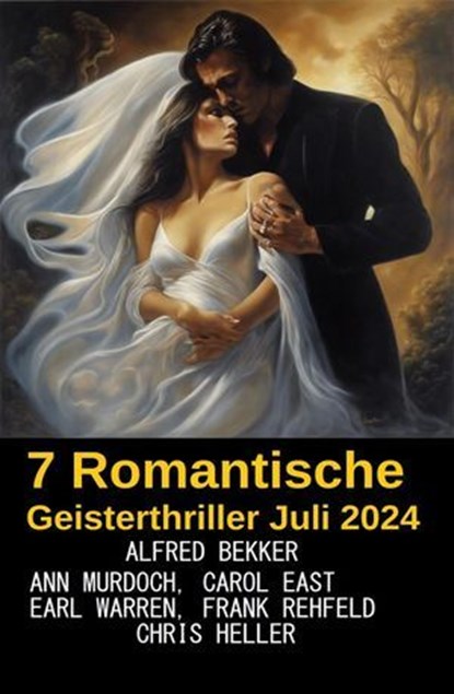 7 Romantische Geisterthriller Juli 2024, Alfred Bekker ; Carol East ; Ann Murdoch ; Earl Warren ; Frank Rehfeld ; Chris Heller - Ebook - 9798227596130