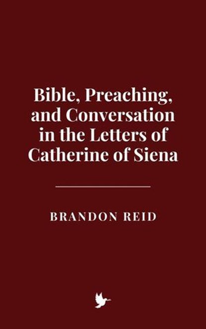 Bible, Preaching, and Conversation in the Letters of Catherine of Siena, Brandon Reid - Ebook - 9798227611895