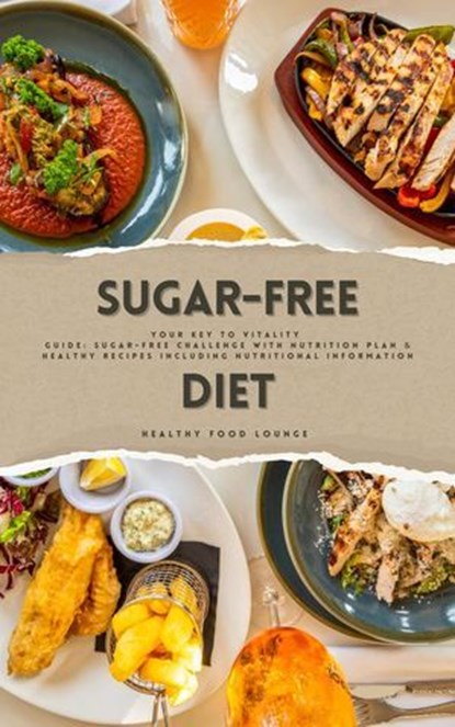 Sugar-Free Diet: Your Key to Vitality (Guide: Sugar-Free Challenge with Nutrition Plan and Healthy Recipes Including Nutritional Information), Healthy Food Lounge - Ebook - 9798227622006