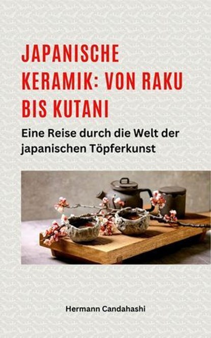 Japanische Keramik: Von Raku bis Kutani - Eine Reise durch die Welt der japanischen Töpferkunst, Hermann Candahashi - Ebook - 9798227622938