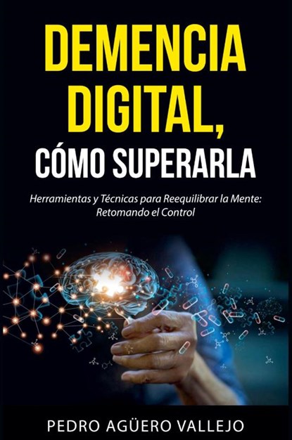 DEMENCIA DIGITAL, Cómo Superarla, Pedro Agüero Vallejo - Paperback - 9798227632913