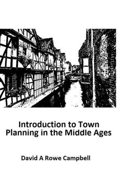 Introduction to Town Planning in the Middle Ages, David Campbell ; David A Rowe Campbell - Ebook - 9798227634979