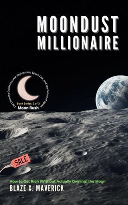 Moondust Millionaire: How to Get Rich (Without Actually Owning) the Moon, Blaze X. Maverick - Ebook - 9798227637109