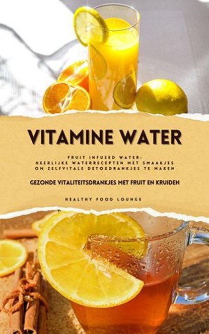 Vitamine Water: Gezonde Vitaliteitsdrankjes met Fruit en Kruiden (Fruit Infused Water: Heerlijke Waterrecepten met Smaakjes om Zelf Vitale Detoxdrankjes te Maken), Healthy Food Lounge - Ebook - 9798227665980