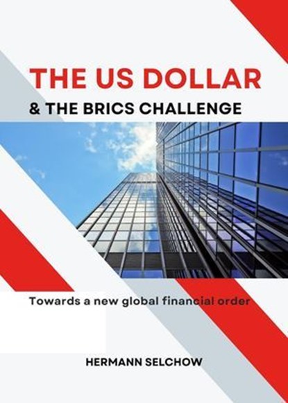 The US Dollar and the BRICS Challenge – Towards a new global financial order, Hermann Selchow - Ebook - 9798227672674