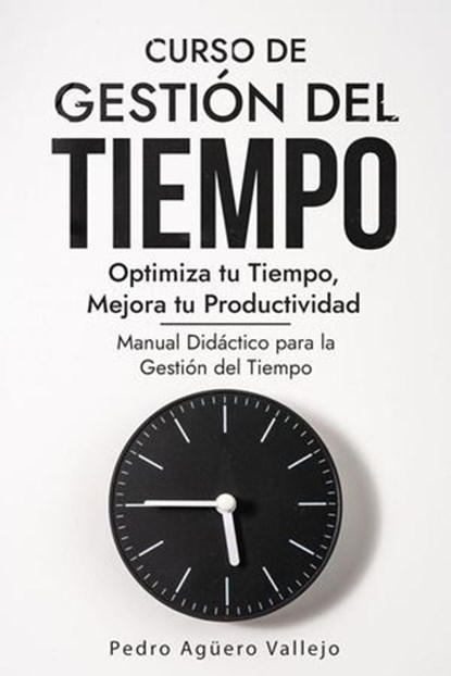 Curso de Gestión del Tiempo, Pedro Agüero Vallejo - Ebook - 9798227682109