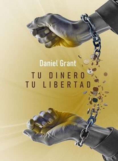 Tu dinero Tu libertad, Daniel Grant - Ebook - 9798227684479