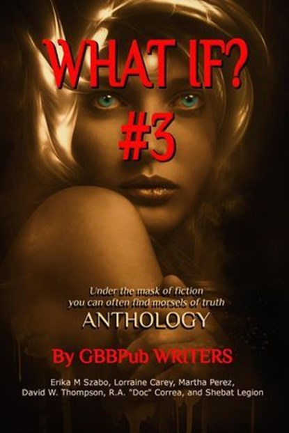What If? #3, Erika M Szabo ; David W. Thompson ; Lorraine Carey ; R.A."Doc" Correa ; Shebat Legion ; Robert Allen Lupton ; Martha Perez - Ebook - 9798227696939