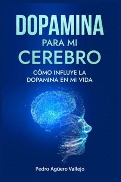 Dopamina para mi Cerebro, Pedro Agüero Vallejo - Ebook - 9798227698858