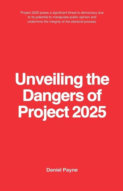 Unveiling the Dangers of Project 2025, Daniel Payne - Paperback - 9798227709097