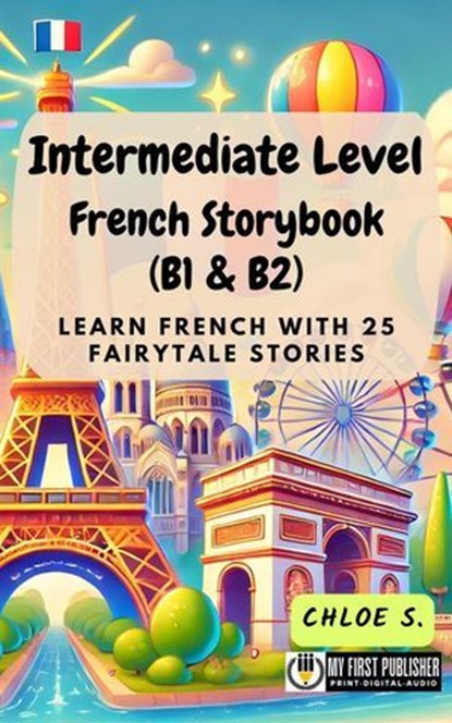 Intermediate Level French Storybook (B1 & B2): Learn French with 25 Fairytale Stories, Chloe S. - Ebook - 9798227728319