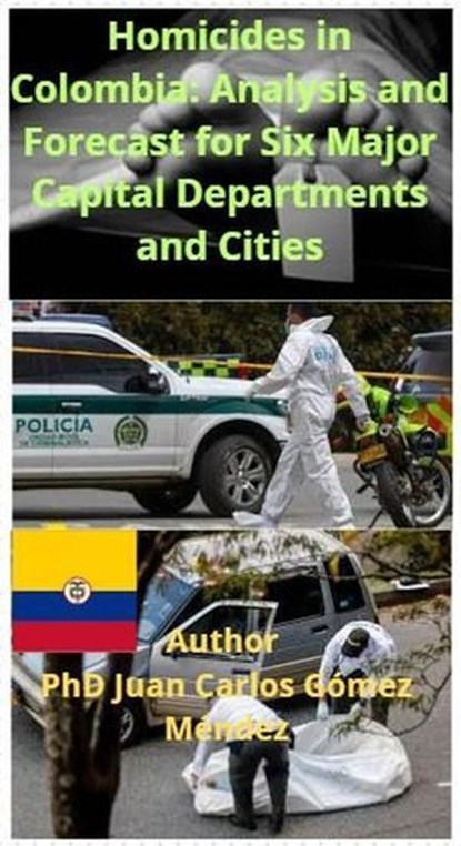 Homicides in Colombia: Analysis and Forecast for Six Major Capital Departments and Cities, Juan Carlos Gómez Méndez - Ebook - 9798227735911