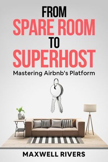 From Spare Room to Superhost: Mastering Airbnb's Platform, E. A. Sparks ; Maxwell Rivers - Ebook - 9798227738639