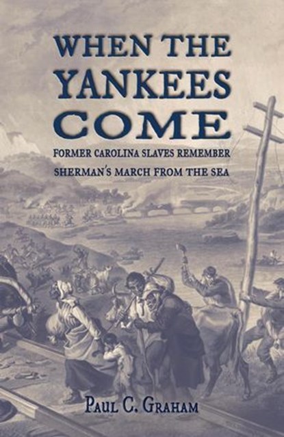 When the Yankees Come: Former Carolina Slaves Remember Sherman's March FROM the Sea, Paul C. Graham - Ebook - 9798227749567