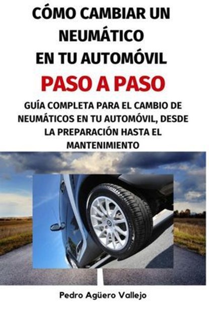 Cómo Cambiar un Neumático en tu Automóvil, paso a paso, Pedro Agüero Vallejo - Ebook - 9798227765918