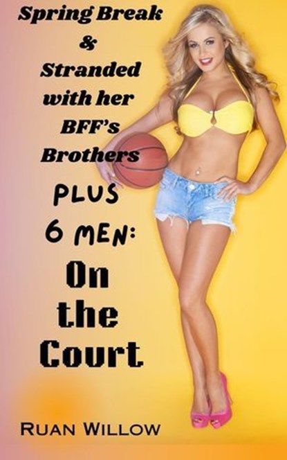 Spring Break & Stranded with Her BFF’s Brothers Plus 6 Men: On the Court, Ruan Willow - Ebook - 9798227767127