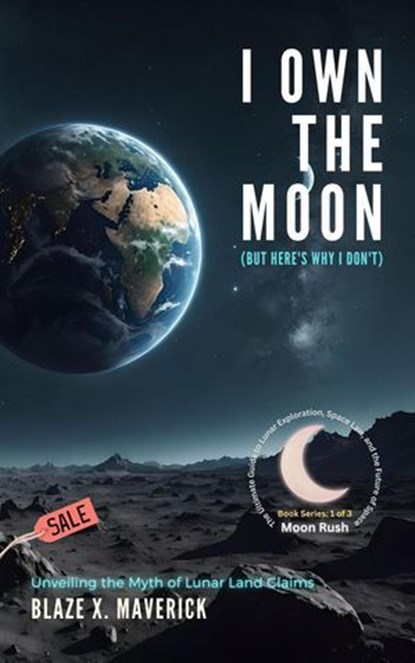 I Own the Moon (But Here's Why I Don't): Unveiling the Myth of Lunar Land Claims, Blaze X. Maverick - Ebook - 9798227768704