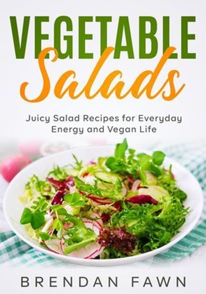 Vegetable Salads, Juicy Salad Recipes for Everyday Energy and Vegan Life, Brendan Fawn - Ebook - 9798227774132