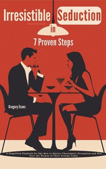 Irresistible Seduction in 7 Proven Steps: A Simplified Playbook for Shy Men to Master Charismatic Persuasion and Win Over the Woman of Their Dreams Today, Gregory Evans - Ebook - 9798227777713