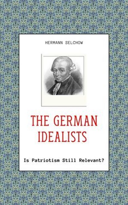 The German Idealists - Is Patriotism Still Relevant?, Hermann Selchow - Ebook - 9798227779069