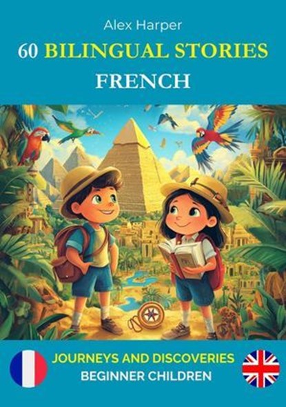 60 Bilingual Stories for Learning French : Journeys and Discoveries for Beginners Children, Alex Harper - Ebook - 9798227780782