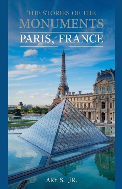 The Stories of the Monuments Paris, France, Ary Jr. S. - Paperback - 9798227787675