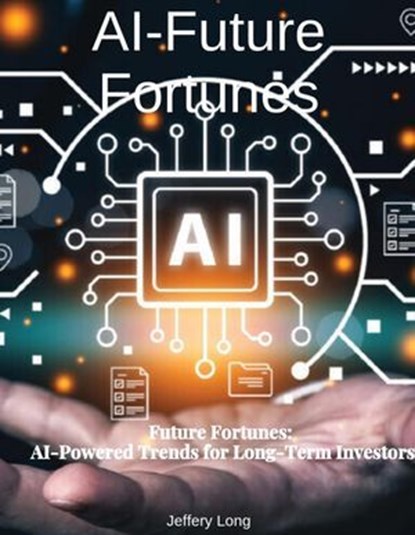 AI Future Fortunes: AI-Powered Trends for Long-Term Investors, Jeffery William Long - Ebook - 9798227803450