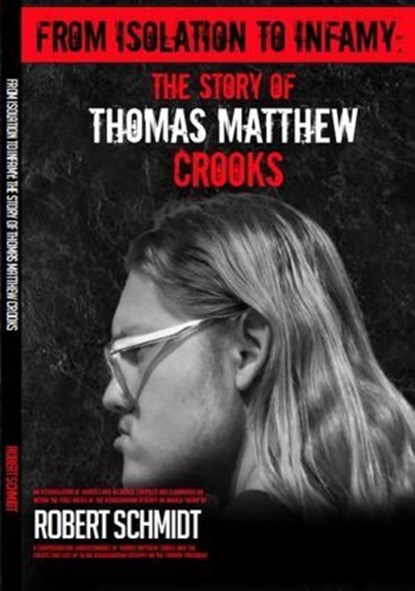 From Isolation To Infamy: The Story Of Thomas Matthew Crooks, Robert Schmidt - Ebook - 9798227807694