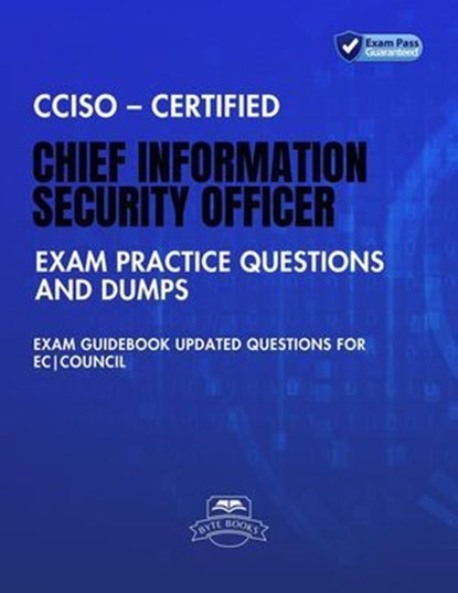 CCISO – Certified Chief Information Security Officer Exam Practice Questions and Dumps Exam Guidebook Updated Questions for EC|Council, Byte Books - Ebook - 9798227821553