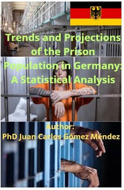 Trends and Projections of the Prison Population in Germany: A Statistical Analysis, Juan Carlos Gómez Méndez - Ebook - 9798227828224