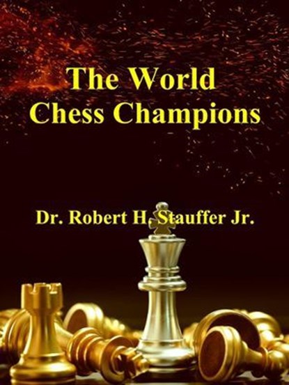 The World Chess Champions, Dr. Robert H. Stauffer Jr. - Ebook - 9798227841681