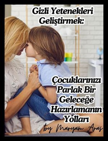 Gizli Yetenekleri Geliştirmek: Çocuklarınızı Parlak Bir Geleceğe Hazırlamanın Yolları, Maryam Aras - Ebook - 9798227864574