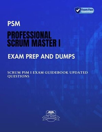 PSM Professional Scrum Master I Exam Prep and Dumps SCRUM PSM I Exam Guidebook Updated questions, Byte Books - Ebook - 9798227865588