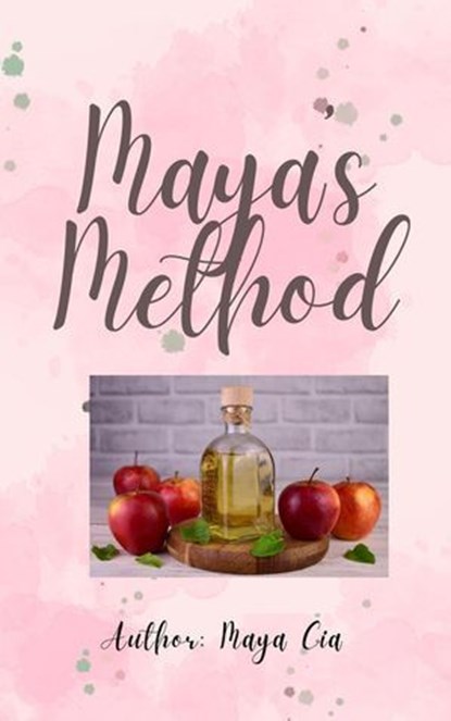 Maya's Method: The Water and Apple Cider Vinegar Diet: A Comprehensive Guide to Health and Weight Loss, Maya Cia - Ebook - 9798227874269