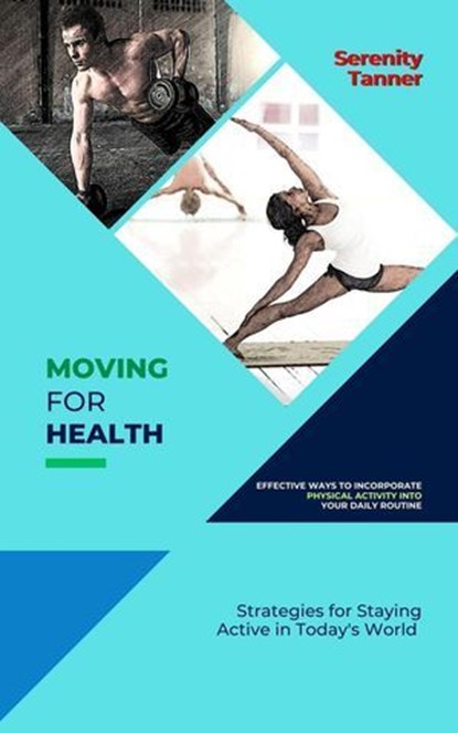 Moving for Health-Effective Ways to Incorporate Physical Activity into Your Daily Routine: Strategies for Staying Active in Today's World, Serenity Tanner - Ebook - 9798227876256