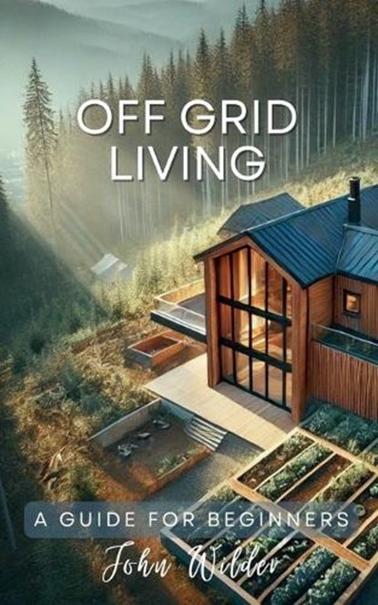 Off Grid Living - A Guide For Beginners, John Wilder - Paperback - 9798227884992
