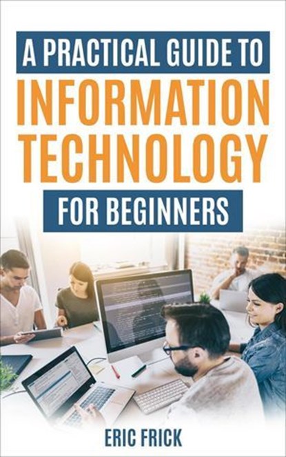A Practical Guide to Information Technology for Beginners, Eric Frick - Ebook - 9798227896742